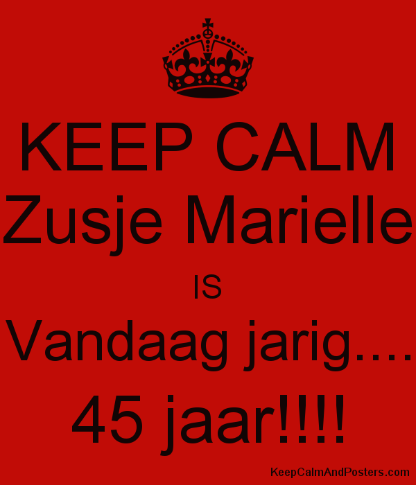5757262_keep_calm_zusje_marielle_is_vandaag_jarig_45_jaar